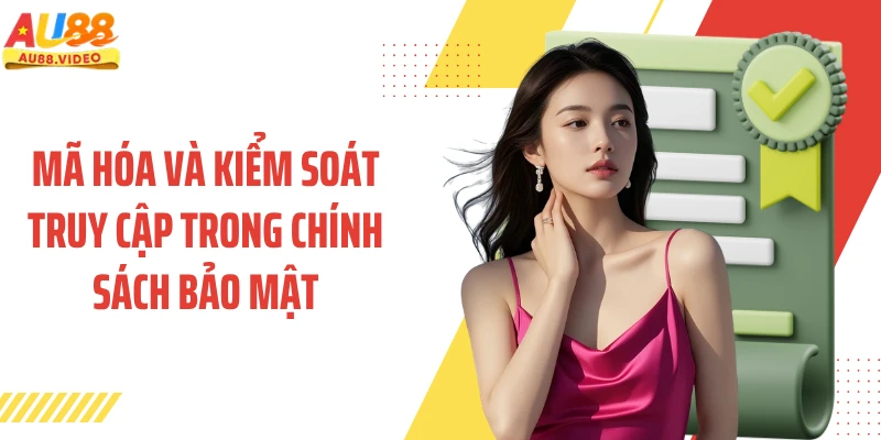 Mã hóa và kiểm soát truy cập trong chính sách bảo mật